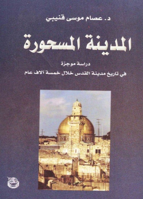 المدينة المسحورة- دراسة موجزة في تاريخ مدينة القدس خلال خمسة آلاف عام  | موسوعة القرى الفلسطينية